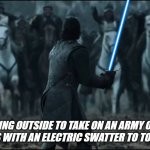 IM STILL STANDING | ME GOING OUTSIDE TO TAKE ON AN ARMY OF FLIES AND WASPS WITH AN ELECTRIC SWATTER TO TOUCH GRASS: | image tagged in one man vs army,funny,funny memes,relatable,relatable memes | made w/ Imgflip meme maker