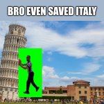 Leaning Tower of Pisa | BRO EVEN SAVED ITALY | image tagged in leaning tower of pisa | made w/ Imgflip meme maker