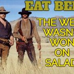 The West Wasn't Won On Salad. | EAT BEEF. THE WEST 
WASN'T 
WON 
ON 
SALAD. | image tagged in dead men 2018,beef,meat,food,western,cowboys | made w/ Imgflip meme maker