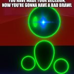 Program | YOU HAVE MADE YOUR DECISION, NOW YOU'RE GONNA HAVE A BAD BRAWL | image tagged in program,sans | made w/ Imgflip meme maker