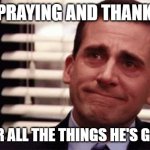 Happy Cry | ME PRAYING AND THANKING; GOD FOR ALL THE THINGS HE'S GIVEN ME | image tagged in happy cry | made w/ Imgflip meme maker