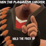 Plagiarism Moment | Teacher when the plagiarism checker says 100%: | image tagged in hold the frick up | made w/ Imgflip meme maker