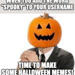 bring on the hits! | WHEN YOU ADD THE WORD "SPOOKY" TO YOUR USERNAME; TIME TO MAKE SOME HALLOWEEN MEMES! | image tagged in cracking knuckles guy,halloween | made w/ Imgflip meme maker