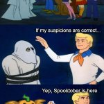 Spooktober is here | If my suspicions are correct... Yep, Spooktober is here | image tagged in scooby doo unmasking,halloween,suspicions,oh wow are you actually reading these tags | made w/ Imgflip meme maker