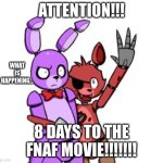 8 DAYS | ATTENTION!!! WHAT IS HAPPENING... 8 DAYS TO THE FNAF MOVIE!!!!!!! | image tagged in fnaf hype everywhere | made w/ Imgflip meme maker