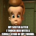 Now im in trouble | MY SISTER AFTER I TOUCH HER WITH A SINGLE ATOM OF MY THUMB: | image tagged in gifs,fun,memes,sister,jimmy nuetron | made w/ Imgflip video-to-gif maker
