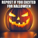 halloween | REPOST IF YOU EXCITED 
FOR HALLOWEEN | image tagged in scary pumpkin | made w/ Imgflip meme maker