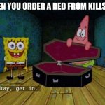Okay Get In | WHEN YOU ORDER A BED FROM KILLSTAR | image tagged in okay get in,memes,goth memes | made w/ Imgflip meme maker