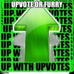 upvote | UPVOTE OR FURRY | image tagged in upvote | made w/ Imgflip meme maker