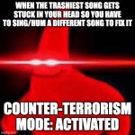 This happens all the time, if only it came with a higher success rate | WHEN THE TRASHIEST SONG GETS STUCK IN YOUR HEAD SO YOU HAVE TO SING/HUM A DIFFERENT SONG TO FIX IT; COUNTER-TERRORISM MODE: ACTIVATED | image tagged in patrick red eye meme,music,bad music,funny,meme,relatable | made w/ Imgflip meme maker