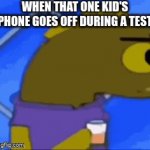 This recently happened | WHEN THAT ONE KID'S PHONE GOES OFF DURING A TEST | image tagged in gifs,spongebob | made w/ Imgflip video-to-gif maker
