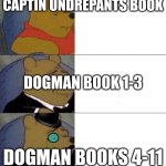 tru | CAPTIN UNDREPANTS BOOK; DOGMAN BOOK 1-3; DOGMAN BOOKS 4-11 | image tagged in winie the pooh | made w/ Imgflip meme maker