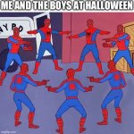 Halloween (a *little* bit late) | ME AND THE BOYS AT HALLOWEEN | image tagged in same spider man 7 | made w/ Imgflip meme maker