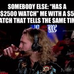 Just why? | SOMEBODY ELSE: “HAS A $2500 WATCH” ME WITH A $5 WATCH THAT TELLS THE SAME TIME: | image tagged in gifs,watch,relatable,memes,funny | made w/ Imgflip video-to-gif maker