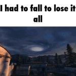 i had to fall to lose it all meme