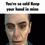 youre so cold keep your hand in mine meme