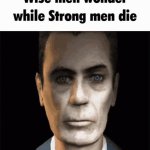 wise men wonder while strong men die meme