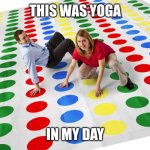 Confusing coronavirus rules? We've got you covered. | THIS WAS YOGA; IN MY DAY | image tagged in confusing coronavirus rules we've got you covered | made w/ Imgflip meme maker