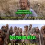 He is the messiah | The kid who got a dodgeball streak of 10:; Everyone else: | image tagged in he is the messiah | made w/ Imgflip meme maker