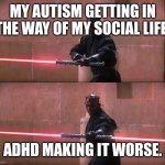 I can't win. | MY AUTISM GETTING IN THE WAY OF MY SOCIAL LIFE. ADHD MAKING IT WORSE. | image tagged in darth maul | made w/ Imgflip meme maker