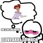 dreaming of ariel | SHE IS MY DREAMGIRL; I LOVE ARIEL SO MUCH | image tagged in dreaming of blank,ariel,disney,princess,i have a dream,dreaming | made w/ Imgflip meme maker