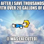 Meme | ME AFTER I SAVE THOUSANDS OF LIVE WITH OVER 20 GALLONS OF BLOOD. (I WAS EXECUTED) | image tagged in the apotheosis of bryson | made w/ Imgflip meme maker