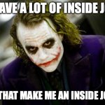 Inside dad joke/shower thought | IF I HAVE A LOT OF INSIDE JOKES; DOES THAT MAKE ME AN INSIDE JOKER? | image tagged in why so serious joker | made w/ Imgflip meme maker