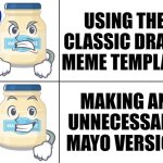 Mayo Meme - New Template! | USING THE CLASSIC DRAKE MEME TEMPLATE; MAKING AN UNNECESSARY MAYO VERSION | image tagged in mayo drake | made w/ Imgflip meme maker