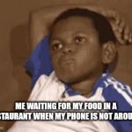 Eeh i am tired | ME WAITING FOR MY FOOD IN A RESTAURANT WHEN MY PHONE IS NOT AROUND | image tagged in gifs,waiting kid | made w/ Imgflip video-to-gif maker