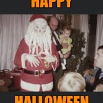Creepy ass Santa | HAPPY; HALLOWEEN | image tagged in creepy ass santa | made w/ Imgflip meme maker