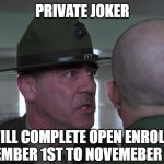 Private Joker | PRIVATE JOKER; YOU WILL COMPLETE OPEN ENROLLMENT NOVEMBER 1ST TO NOVEMEBER 15TH | image tagged in you will,open enrollment | made w/ Imgflip meme maker