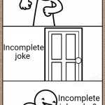 Knock Knock Jokes | Knock knock; Who's there? Incomplete joke; Incomplete joke who? | image tagged in knock knock jokes | made w/ Imgflip meme maker