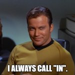 STFC Armadas | I ALWAYS CALL "IN". | image tagged in kirk smirk | made w/ Imgflip meme maker