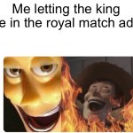 Recently did this | Me letting the king die in the royal match ads: | image tagged in satanic woody,memes,funny | made w/ Imgflip meme maker