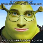 get more dates with this simple trick | IF YOU'RE TIRED OF BEING REJECTED FOR BEING SHORT; JUST IDENTIFY AS BEING +6'0 | image tagged in smart shrek | made w/ Imgflip meme maker