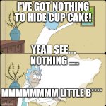 Rick Rips Wallpaper | I'VE GOT NOTHING TO HIDE CUP CAKE! YEAH SEE.... 
NOTHING ..... MMMMMMMM LITTLE B**** | image tagged in rick rips wallpaper | made w/ Imgflip meme maker
