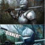 everyday be like | ME READY TO GAME; "DINNER!" | image tagged in knight with arrow in helmet | made w/ Imgflip meme maker