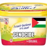 I cant believe its not Butter! | GENOCIDE | image tagged in i cant believe its not butter | made w/ Imgflip meme maker