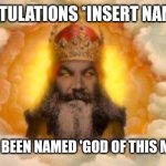 monty python god | CONGRATULATIONS *INSERT NAME HERE*; YOU HAVE BEEN NAMED 'GOD OF THIS MILLENNIA' | image tagged in monty python god | made w/ Imgflip meme maker
