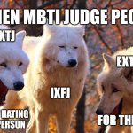 MBTI judging | WHEN MBTI JUDGE PEOPLE; EXTJ; EXTP; IXFJ; REALLY HATING THAT PERSON; FOR THE LOLS | image tagged in 2/3 wolves laugh,mbti,entp,infj,personality | made w/ Imgflip meme maker