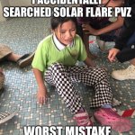 Solar Flare PVZ search is the worst mistake of my life | I ACCIDENTALLY SEARCHED SOLAR FLARE PVZ; WORST MISTAKE | image tagged in i accidentally post here | made w/ Imgflip meme maker