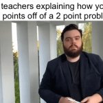 im sure you can all relate :p | math teachers explaining how you lost 5 points off of a 2 point problem: | image tagged in gifs,help,school,math,relatable,funny | made w/ Imgflip video-to-gif maker