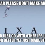 my message to pixar | MESSAGE TO PIXAR PLEASE DON'T MAKE ANYMORE SEQUELS; INSTEAD JUST GO WITH OTHER IPS LIKE THE THREE STOOGES OR BETTER YET JUST MAKE STOP MOTION FILMS | image tagged in pixar,disney,public service announcement | made w/ Imgflip meme maker