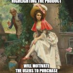 Classical Art | HIGHLIGHTING THE PRODUCT; WILL MOTIVATE THE USERS TO PURCHASE | image tagged in classical art | made w/ Imgflip meme maker
