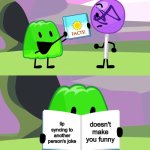 Looking at you, The Mannii Show | doesn't make you funny; lip syncing to another person's joke | image tagged in gelatin's book of facts,bfb | made w/ Imgflip meme maker
