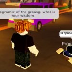 Oh programmer of the ground what is your wisdom | its spooky month | image tagged in oh programmer of the ground what is your wisdom | made w/ Imgflip meme maker