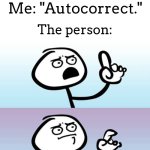 im not wrong | Person: "Name something that everyone loves, but also hates."; Me: "Autocorrect."; The person: | image tagged in wait a minute never mind | made w/ Imgflip meme maker