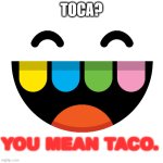 Taco Boca | TOCA? YOU MEAN TACO. | image tagged in toca boca icon | made w/ Imgflip meme maker
