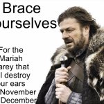 She’ll be here soon | Brace yourselves; For the Mariah Carey that will destroy our ears this November and December | image tagged in winter is coming,memes,christmas,mariah carey | made w/ Imgflip meme maker