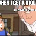 Tiktok users appealing be like | ME WHEN I GET A VIOLATION; THE POWER OF APPEAL COMPELS YOU! TIKTOK | image tagged in the power of blank compels you | made w/ Imgflip meme maker